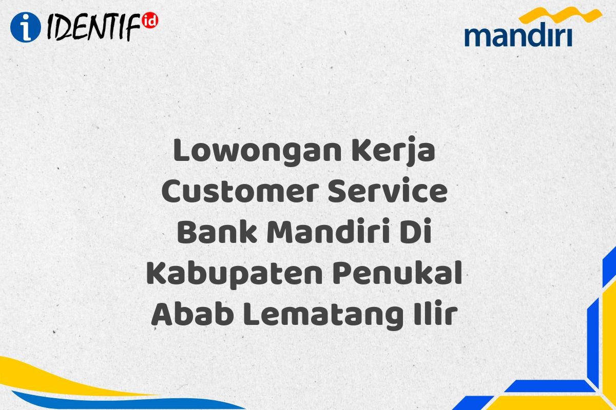 Lowongan Kerja Customer Service Bank Mandiri Di Kabupaten Penukal Abab Lematang Ilir