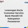 Lowongan Kerja Customer Service Bank Mandiri Di Kabupaten Pesawaran Tahun 2025 (Segera Daftar Sebelum Terlambat)