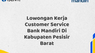 Lowongan Kerja Customer Service Bank Mandiri Di Kabupaten Pesisir Barat Tahun 2025