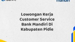 Lowongan Kerja Customer Service Bank Mandiri Di Kabupaten Pidie Tahun 2025 (Daftar Sekarang)