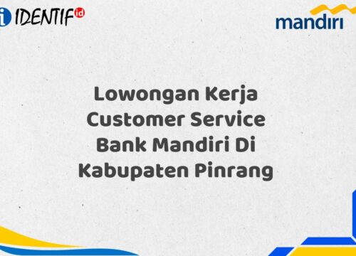 Lowongan Kerja Customer Service Bank Mandiri Di Kabupaten Pinrang Tahun 2025 (Apply Now)