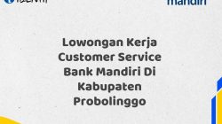 Lowongan Kerja Customer Service Bank Mandiri Di Kabupaten Probolinggo