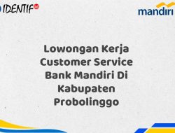 Lowongan Kerja Customer Service Bank Mandiri Di Kabupaten Probolinggo Tahun 2025 (Lamar Sekarang)