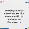 Lowongan Kerja Customer Service Bank Mandiri Di Kabupaten Purwakarta Tahun 2025 (Resmi)