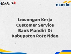 Lowongan Kerja Customer Service Bank Mandiri Di Kabupaten Rote Ndao Tahun 2025 (Segera Daftar Sebelum Terlambat)