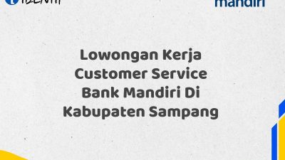 Lowongan Kerja Customer Service Bank Mandiri Di Kabupaten Sampang