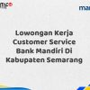 Lowongan Kerja Customer Service Bank Mandiri Di Kabupaten Semarang Tahun 2025