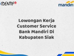 Lowongan Kerja Customer Service Bank Mandiri Di Kabupaten Siak Tahun 2025 (Yang Wajib Anda Ketahui)