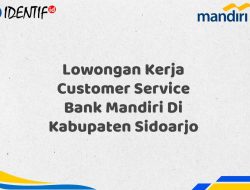 Lowongan Kerja Customer Service Bank Mandiri Di Kabupaten Sidoarjo Tahun 2025 (Ayo Daftar Sekarang)