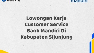 Lowongan Kerja Customer Service Bank Mandiri Di Kabupaten Sijunjung Tahun 2025 (Daftar Sekarang)