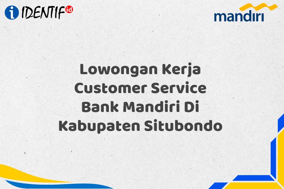 Lowongan Kerja Customer Service Bank Mandiri Di Kabupaten Situbondo
