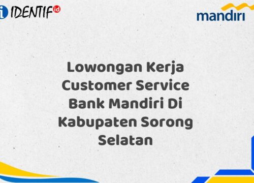 Lowongan Kerja Customer Service Bank Mandiri Di Kabupaten Sorong Selatan Tahun 2025 (Buruan Daftar Sekarang)