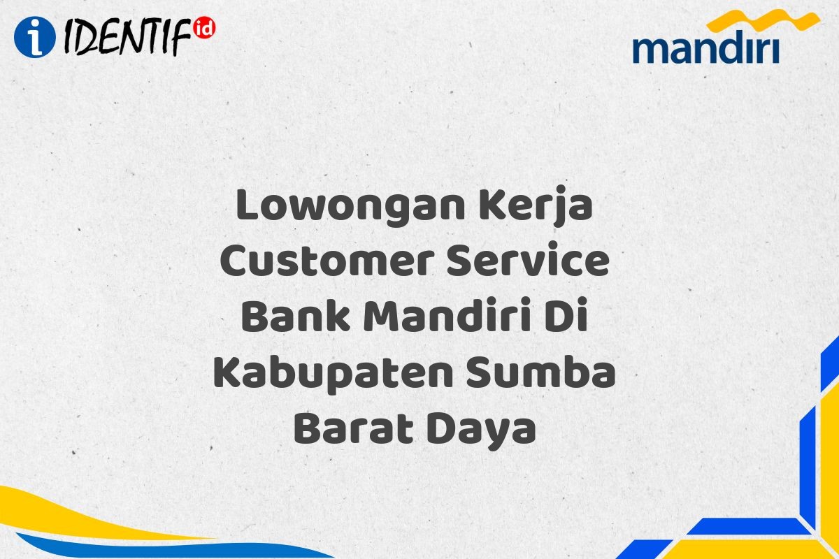 Lowongan Kerja Customer Service Bank Mandiri Di Kabupaten Sumba Barat Daya