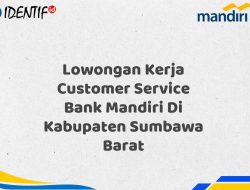 Lowongan Kerja Customer Service Bank Mandiri Di Kabupaten Sumbawa Barat Tahun 2025 (Lamar Sekarang)