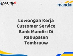 Lowongan Kerja Customer Service Bank Mandiri Di Kabupaten Tambrauw Tahun 2025 (Buruan Daftar Sekarang) 6 Lowongan Kerja Customer Service Bank Mandiri Di Kabupaten Tambrauw Tahun 2025 (Buruan Daftar Sekarang)