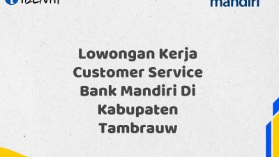Lowongan Kerja Customer Service Bank Mandiri Di Kabupaten Tambrauw Tahun 2025 (Buruan Daftar Sekarang)
