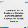 Lowongan Kerja Customer Service Bank Mandiri Di Kabupaten Tanah Bumbu