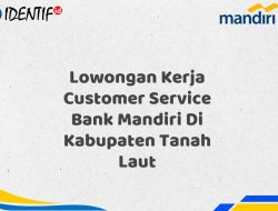 Lowongan Kerja Customer Service Bank Mandiri Di Kabupaten Tanah Laut Tahun 2025 (Segera Daftar Sebelum Terlambat)