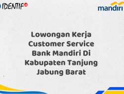 Lowongan Kerja Customer Service Bank Mandiri Di Kabupaten Tanjung Jabung Barat Tahun 2025