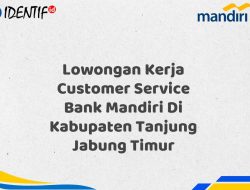 Lowongan Kerja Customer Service Bank Mandiri Di Kabupaten Tanjung Jabung Timur Tahun 2025