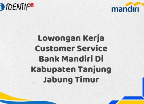 Lowongan Kerja Customer Service Bank Mandiri Di Kabupaten Tanjung Jabung Timur Tahun 2025
