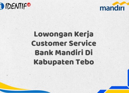 Lowongan Kerja Customer Service Bank Mandiri Di Kabupaten Tebo Tahun 2025 (Ayo Daftar Sekarang)