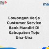 Lowongan Kerja Customer Service Bank Mandiri Di Kabupaten Tojo Una-Una Tahun 2025 (Apply Now)