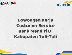 Lowongan Kerja Customer Service Bank Mandiri Di Kabupaten Toli-Toli Tahun 2025 (Segera Daftar Sebelum Terlambat)