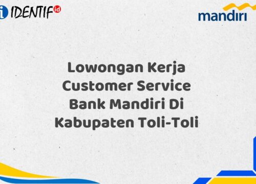 Lowongan Kerja Customer Service Bank Mandiri Di Kabupaten Toli-Toli Tahun 2025 (Segera Daftar Sebelum Terlambat)