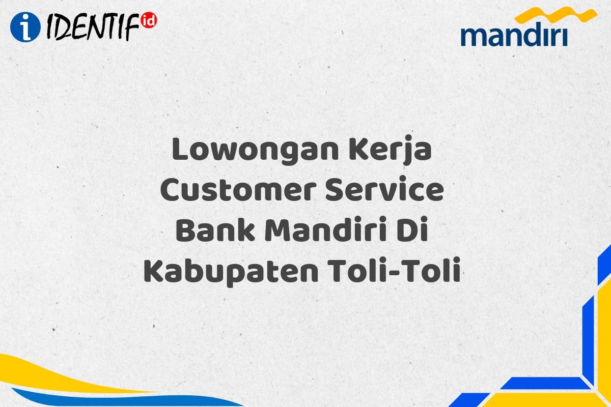 Lowongan Kerja Customer Service Bank Mandiri Di Kabupaten Toli-Toli