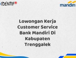 Lowongan Kerja Customer Service Bank Mandiri Di Kabupaten Trenggalek Tahun 2025 (Apply Now)