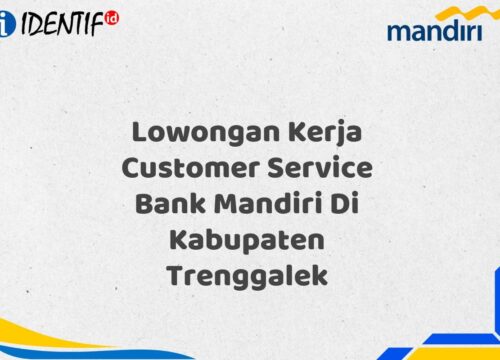 Lowongan Kerja Customer Service Bank Mandiri Di Kabupaten Trenggalek Tahun 2025 (Apply Now)