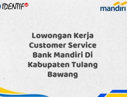 Lowongan Kerja Customer Service Bank Mandiri Di Kabupaten Tulang Bawang Tahun 2025 (Apply Now)