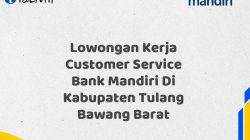 Lowongan Kerja Customer Service Bank Mandiri Di Kabupaten Tulang Bawang Barat