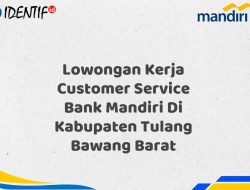 Lowongan Kerja Customer Service Bank Mandiri Di Kabupaten Tulang Bawang Barat Tahun 2025 (Resmi)