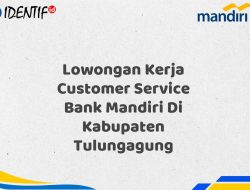 Lowongan Kerja Customer Service Bank Mandiri Di Kabupaten Tulungagung Tahun 2025 (Resmi)