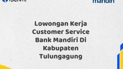 Lowongan Kerja Customer Service Bank Mandiri Di Kabupaten Tulungagung Tahun 2025 (Resmi)