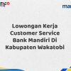 Lowongan Kerja Customer Service Bank Mandiri Di Kabupaten Wakatobi Tahun 2025 (Ayo Daftar Sekarang)