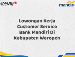 Lowongan Kerja Customer Service Bank Mandiri Di Kabupaten Waropen Tahun 2025 (Ayo Daftar Sekarang) 5 Lowongan Kerja Customer Service Bank Mandiri Di Kabupaten Waropen Tahun 2025 (Ayo Daftar Sekarang)