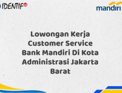 Lowongan Kerja Customer Service Bank Mandiri Di Kota Administrasi Jakarta Barat Tahun 2025