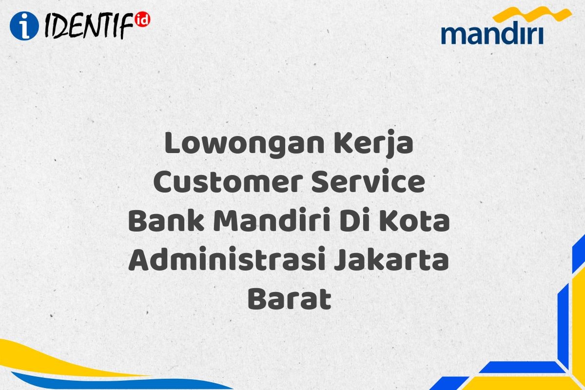 Lowongan Kerja Customer Service Bank Mandiri Di Kota Administrasi Jakarta Barat