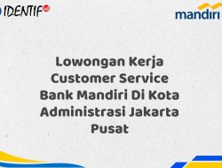 Lowongan Kerja Customer Service Bank Mandiri Di Kota Administrasi Jakarta Pusat Tahun 2025 (Segera Daftar Sebelum Terlambat)
