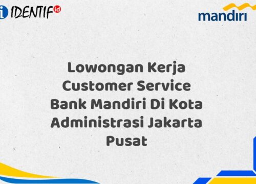 Lowongan Kerja Customer Service Bank Mandiri Di Kota Administrasi Jakarta Pusat Tahun 2025 (Segera Daftar Sebelum Terlambat)