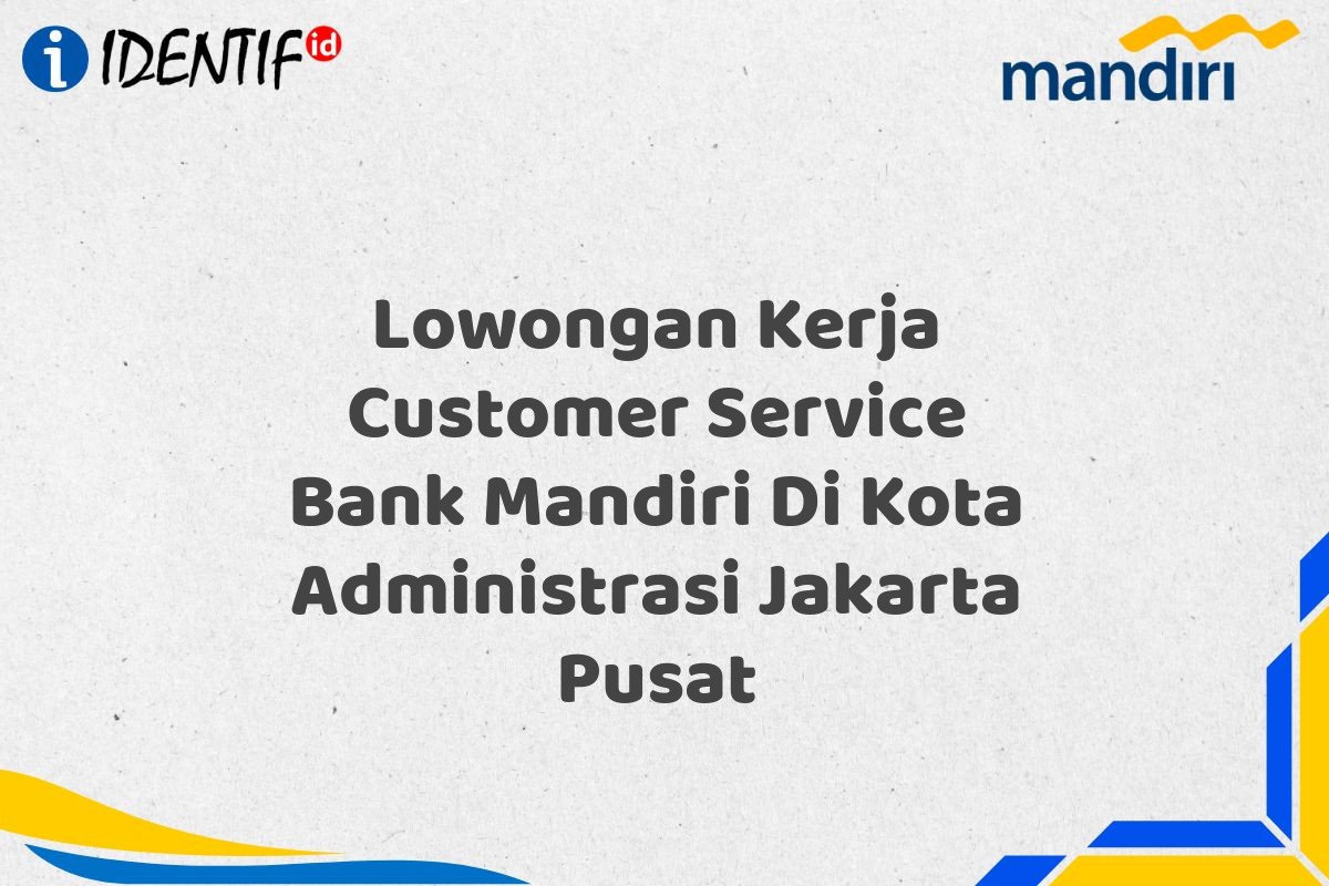 Lowongan Kerja Customer Service Bank Mandiri Di Kota Administrasi Jakarta Pusat
