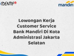 Lowongan Kerja Customer Service Bank Mandiri Di Kota Administrasi Jakarta Selatan Tahun 2025 (Ayo Daftar Sekarang)