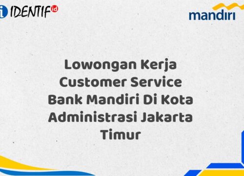 Lowongan Kerja Customer Service Bank Mandiri Di Kota Administrasi Jakarta Timur Tahun 2025 (Segera Daftar Sebelum Terlambat)