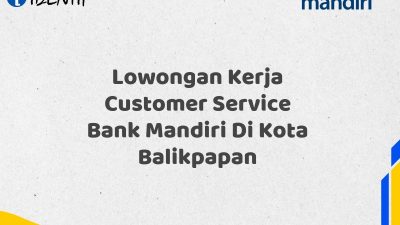 Lowongan Kerja Customer Service Bank Mandiri Di Kota Balikpapan