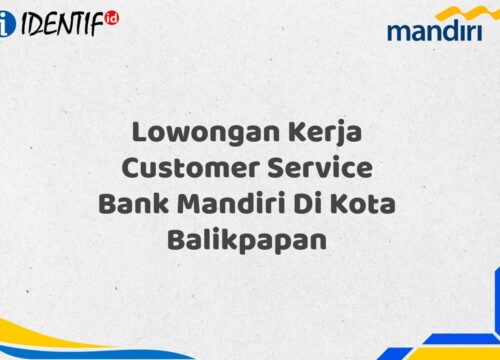 Lowongan Kerja Customer Service Bank Mandiri Di Kota Balikpapan Tahun 2025 (Daftar Sekarang)
