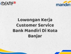 Lowongan Kerja Customer Service Bank Mandiri Di Kota Banjar Tahun 2025 (Buruan Daftar Sekarang)