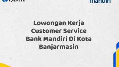 Lowongan Kerja Customer Service Bank Mandiri Di Kota Banjarmasin
